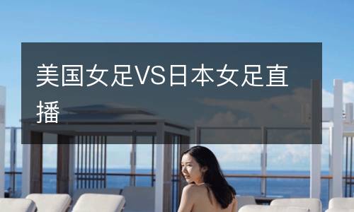 美國(guó)女足VS日本女足直播